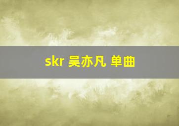 skr 吴亦凡 单曲